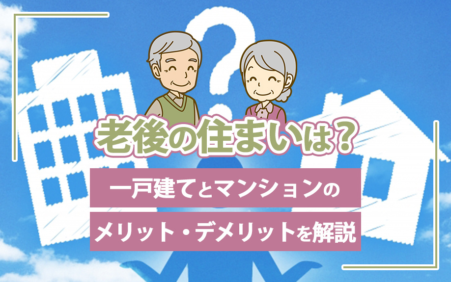 老後の住まいは?一戸建てとマンションのメリット・デメリットを解説