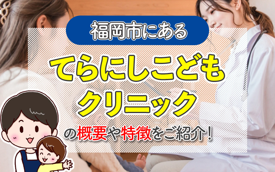 福岡市にある「てらにしこどもクリニック」の概要や特徴をご紹介!