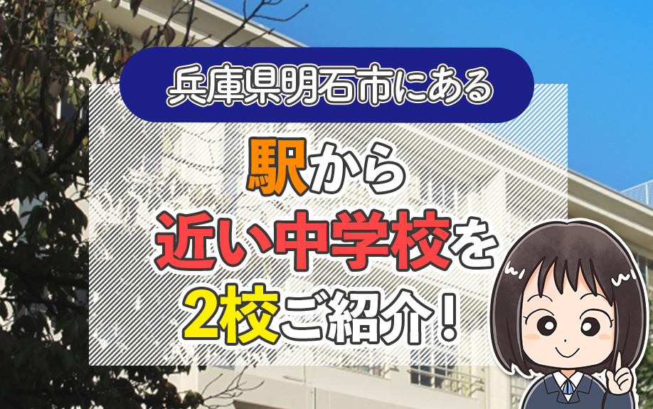 兵庫県明石市にある駅から近い中学校を2校をご紹介!