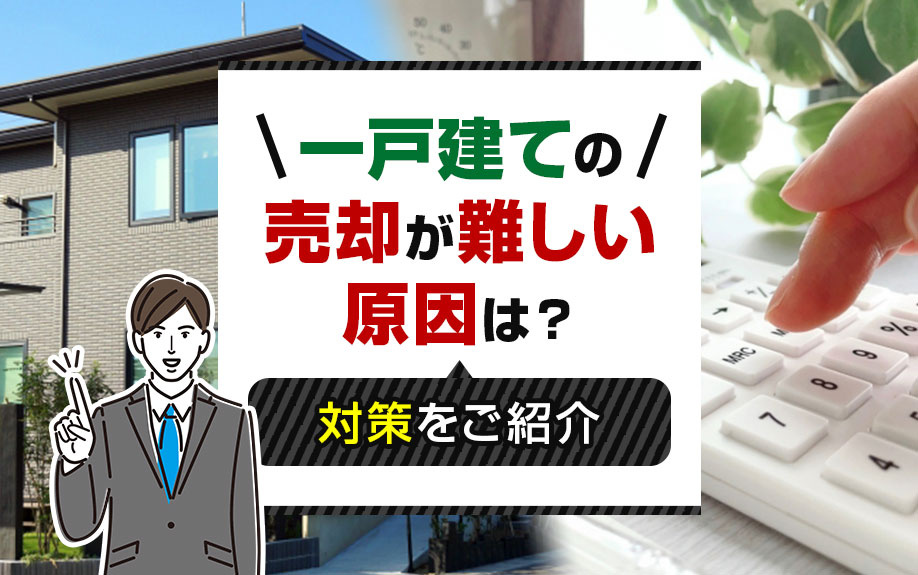 一戸建ての売却が難しい原因は?対策をご紹介