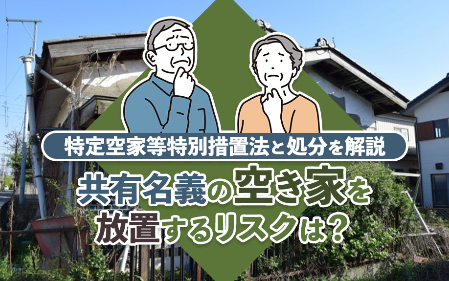 共有名義の空き家を放置するリスクは?特定空家等特別措置法と処分を解説