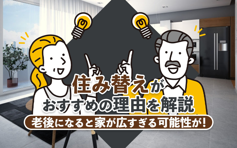 老後になると家が広すぎる可能性が!住み替えがおすすめの理由を解説