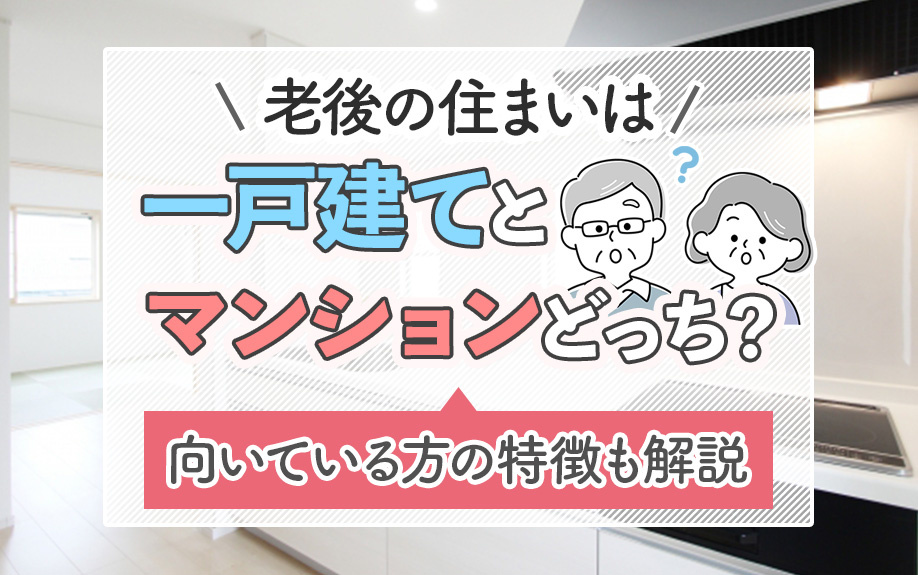 老後の住まいは一戸建てとマンションどっち?向いている方の特徴も解説