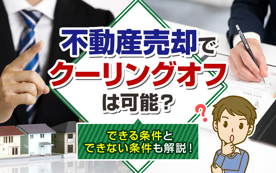不動産売却でクーリングオフは可能?できる条件とできない条件も解説!