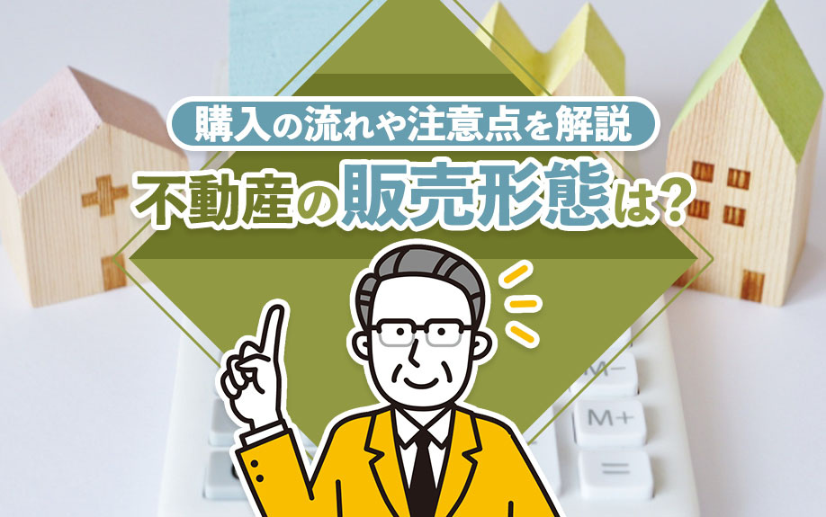 不動産の販売形態は?購入の流れや注意点を解説