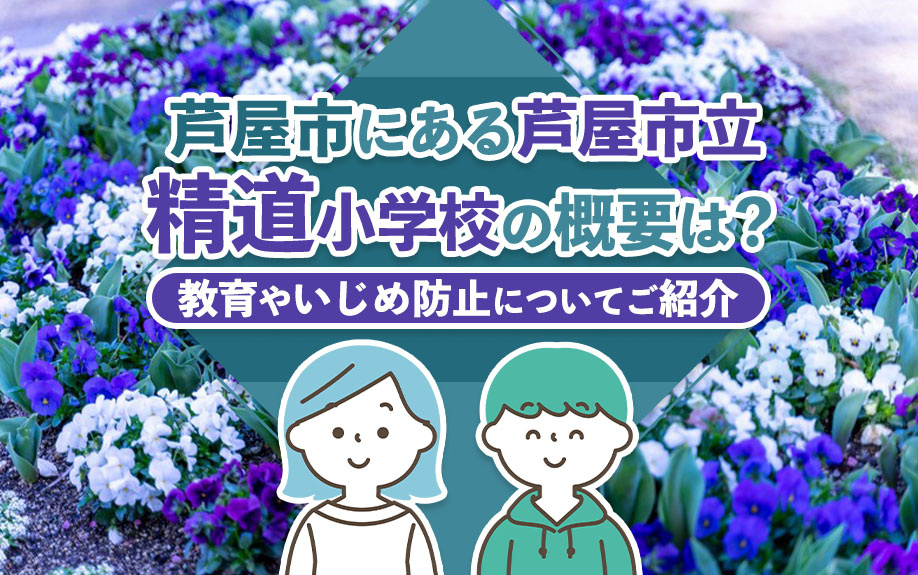 芦屋市にある芦屋市立精道小学校の概要は?教育やいじめ防止についてご紹介