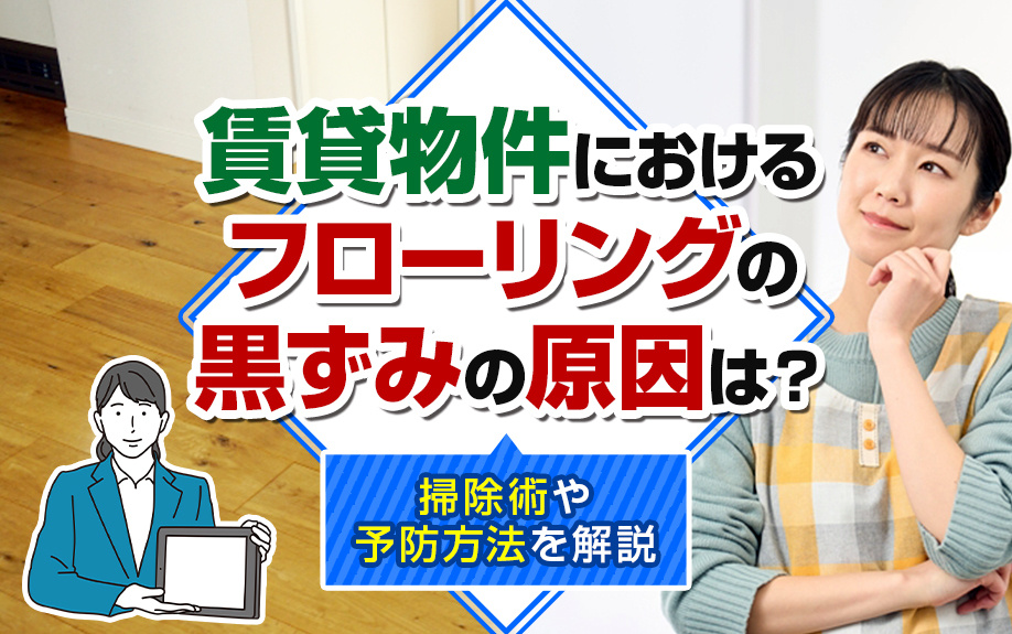 賃貸物件におけるフローリングの黒ずみの原因は?掃除術や予防方法を解説