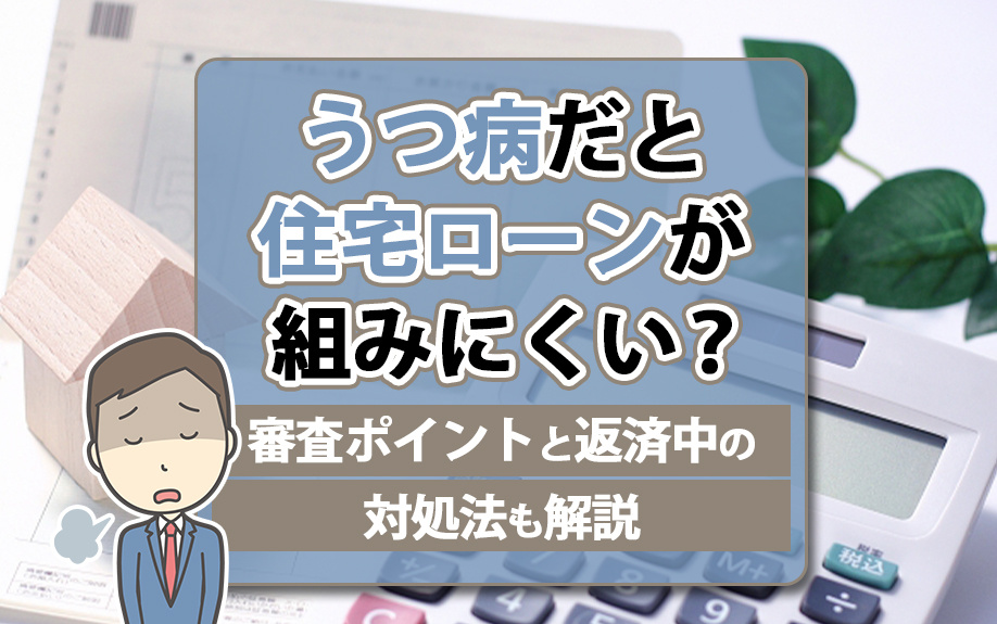 うつ病だと住宅ローンが組みにくい?審査ポイントと返済中の対処法も解説