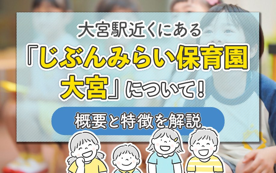 大宮駅近くにある「じぶんみらい保育園 大宮」について!概要と特徴を解説
