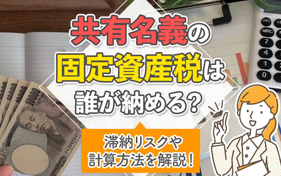 共有名義の固定資産税は誰が納める?滞納リスクや計算方法も解説