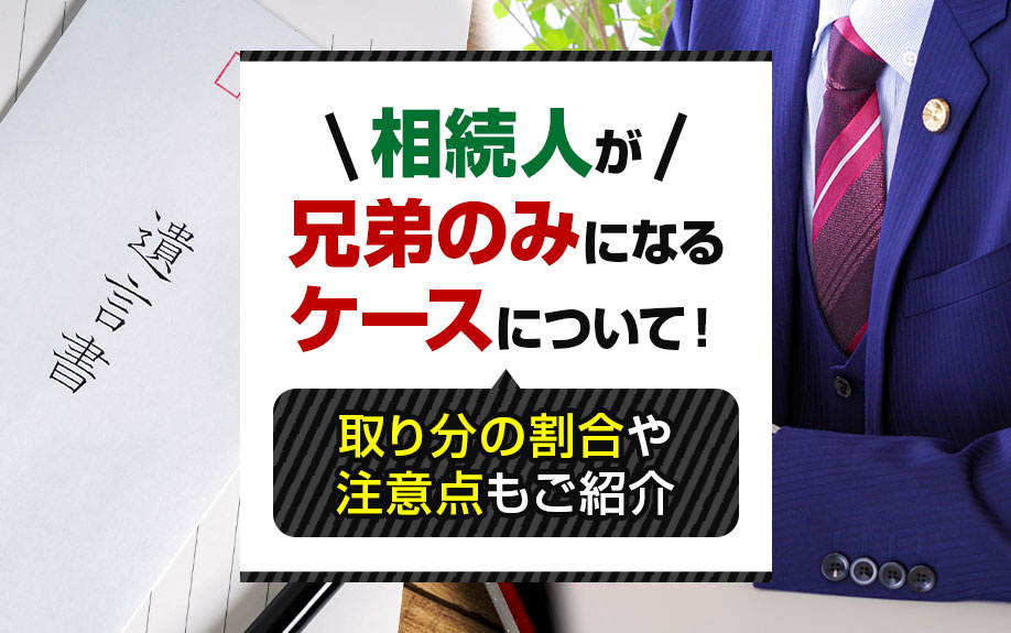 相続人が兄弟のみになるケースについて!取り分の割合や注意点もご紹介