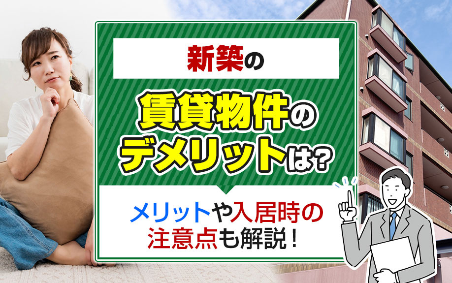 新築の賃貸物件のデメリットは?メリットや入居時の注意点も解説!