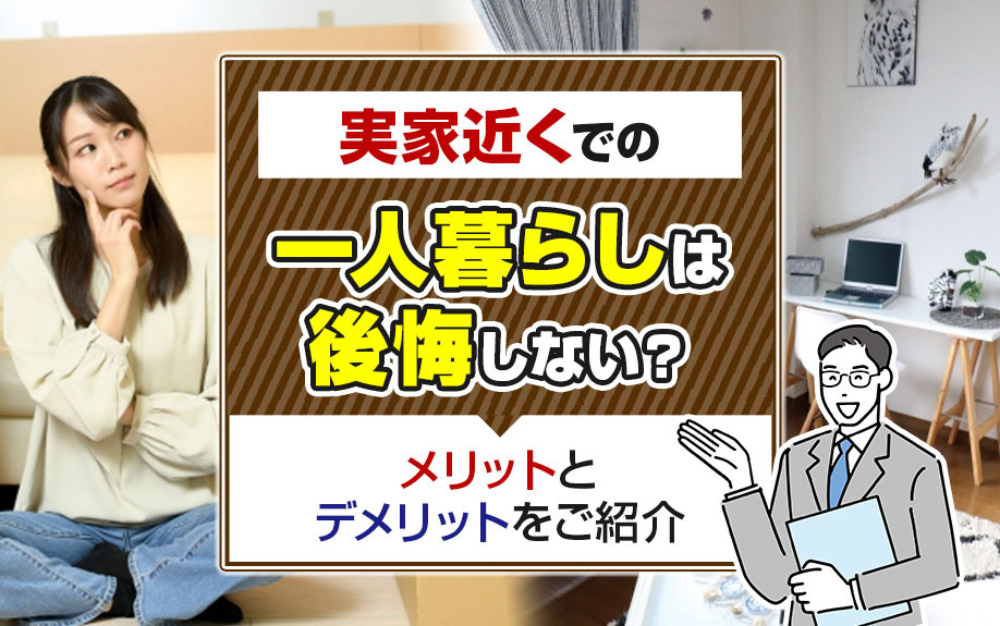 実家近くでの一人暮らしは後悔しない?メリットとデメリットをご紹介