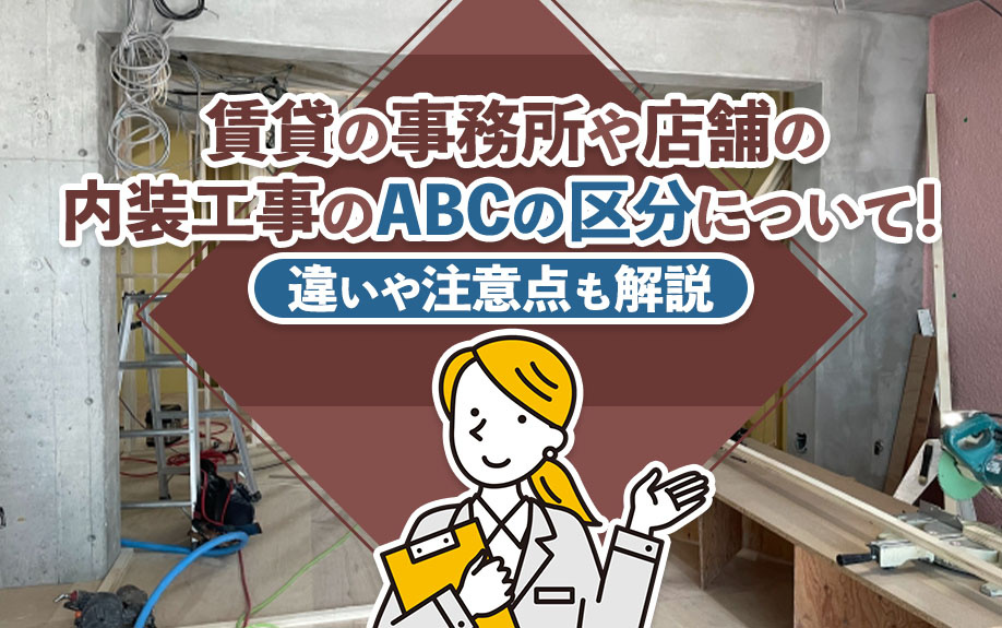 賃貸の事務所や店舗の内装工事のABCの区分について!違いや注意点も解説