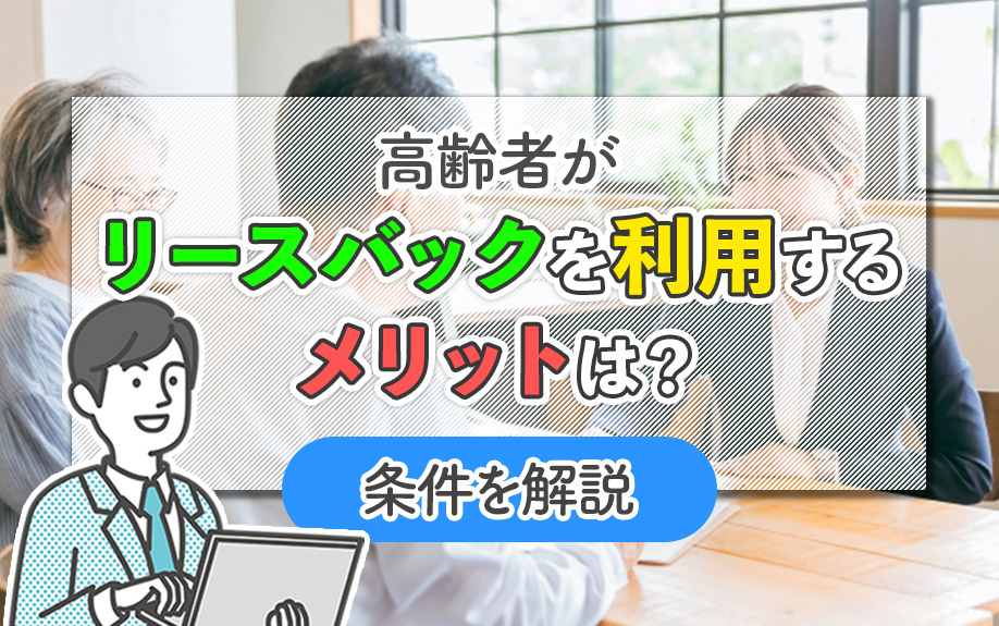高齢者がリースバックを利用するメリットは?条件を解説