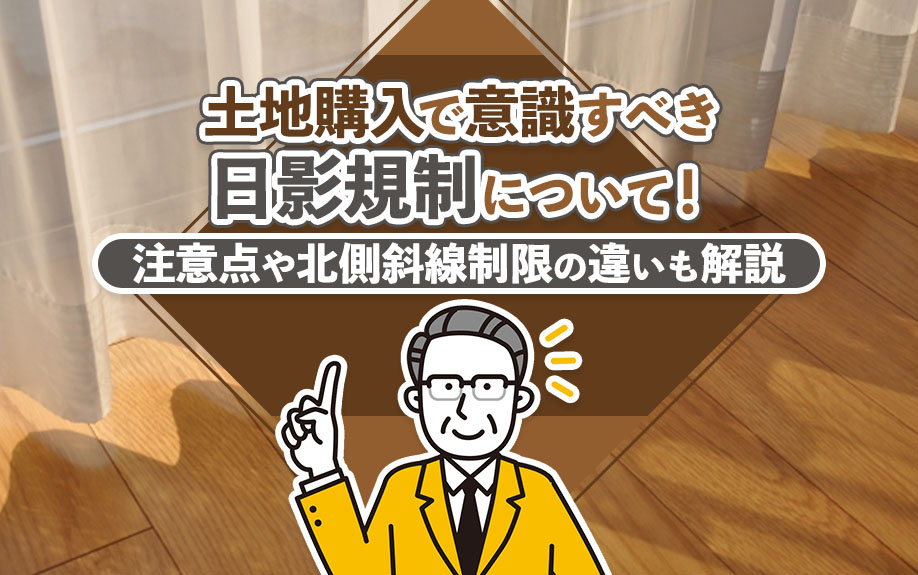 土地購入で意識すべき日影規制について!注意点や北側斜線制限の違いも解説