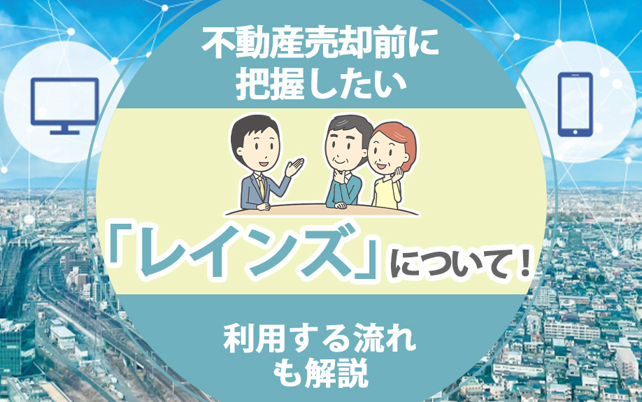 不動産売却前に把握したい「レインズ」について!利用する流れも解説
