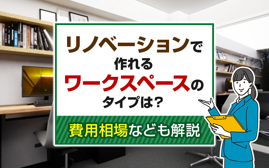 リノベーションで作れるワークスペースのタイプは?費用相場なども解説