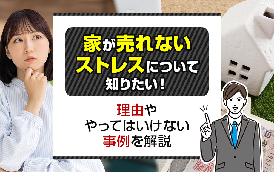 家が売れないストレスについて知りたい!理由ややってはいけない事例を解説