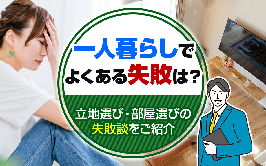 一人暮らしでよくある失敗は?立地選び・部屋選びの失敗談をご紹介