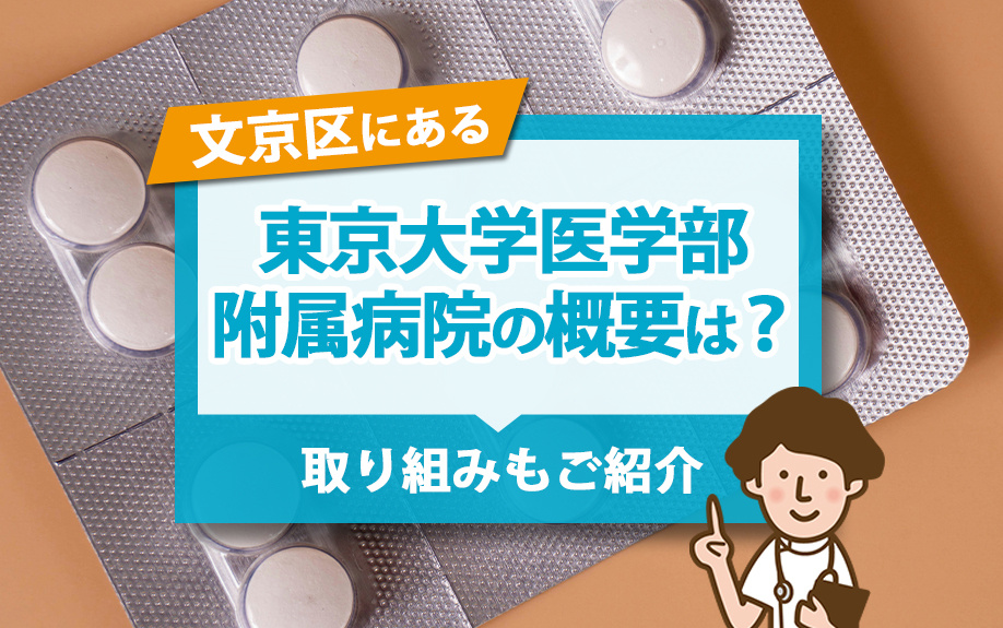 文京区にある東京大学医学部附属病院の概要は?取り組みもご紹介