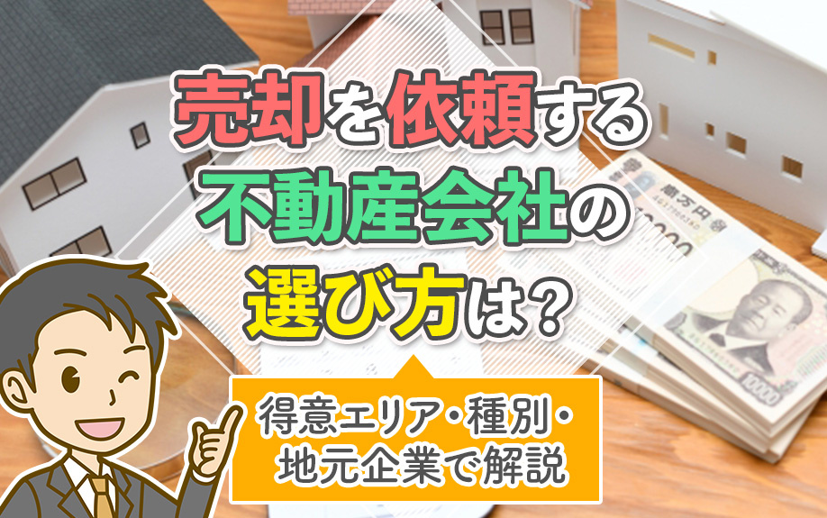 売却を依頼する不動産会社の選び方は?得意エリア・種別・地元企業で解説