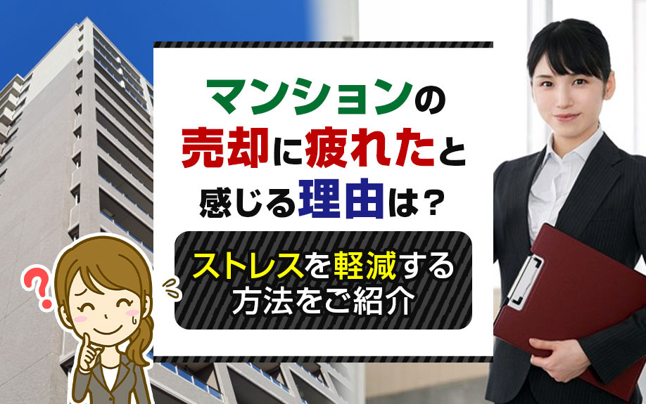 マンションの売却に疲れたと感じる理由は?ストレスを軽減する方法をご紹介
