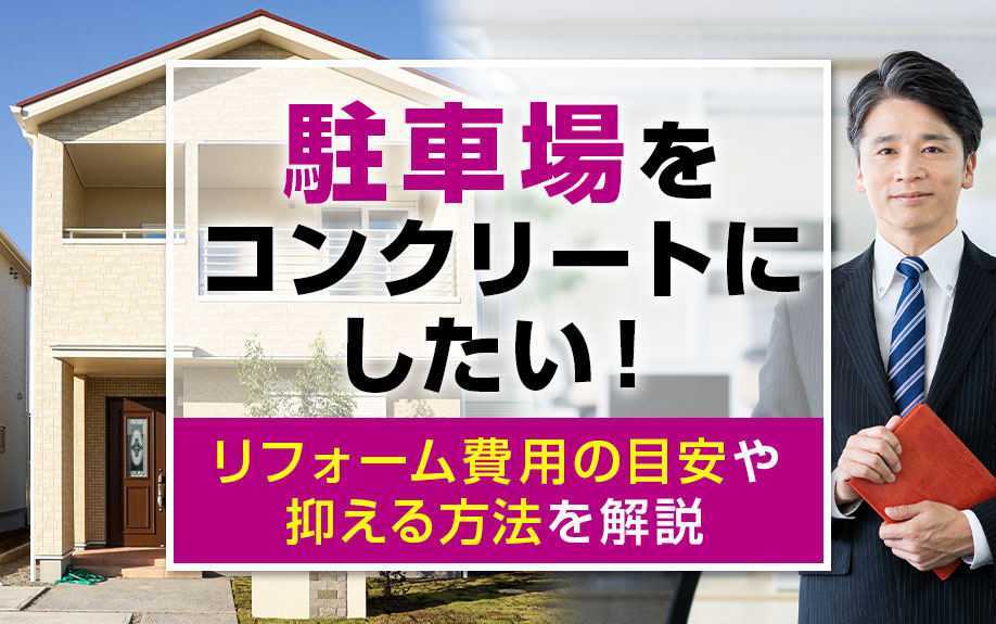駐車場をコンクリートにしたい!リフォーム費用の目安や抑える方法を解説