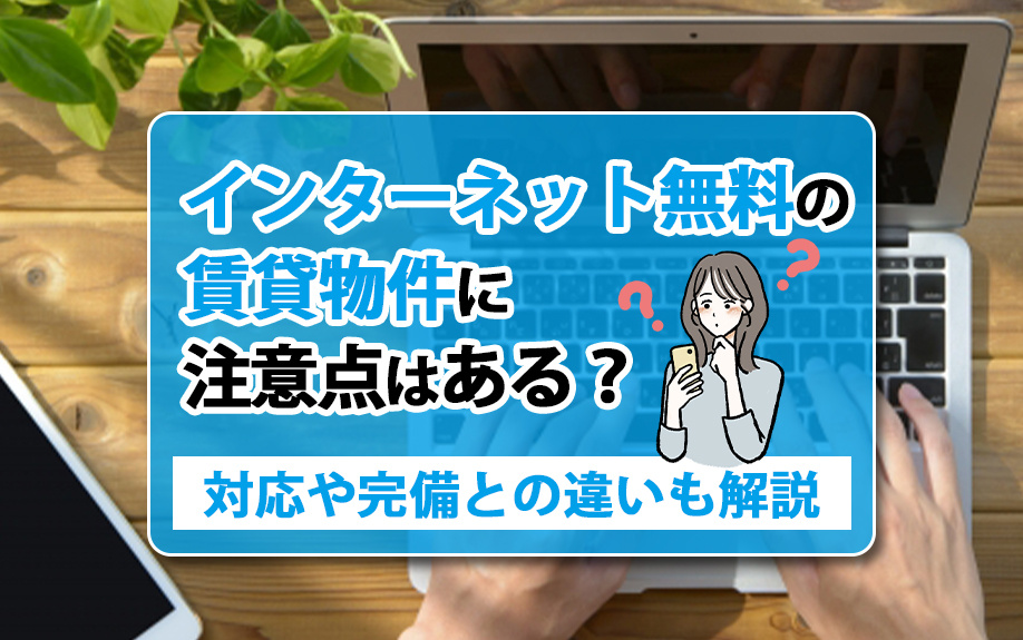 インターネット無料の賃貸物件に注意点はある?対応や完備との違いも解説