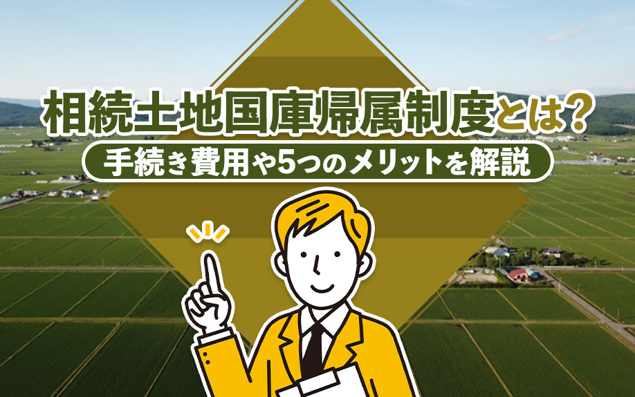 相続土地国庫帰属制度とは?手続き費用や5つのメリットを解説