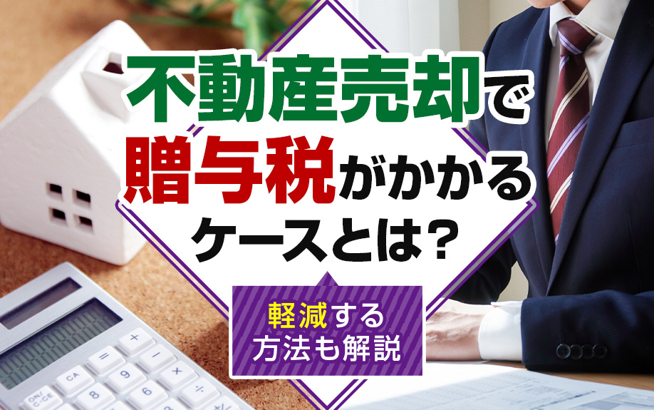不動産売却で贈与税がかかるケースとは?軽減する方法も解説