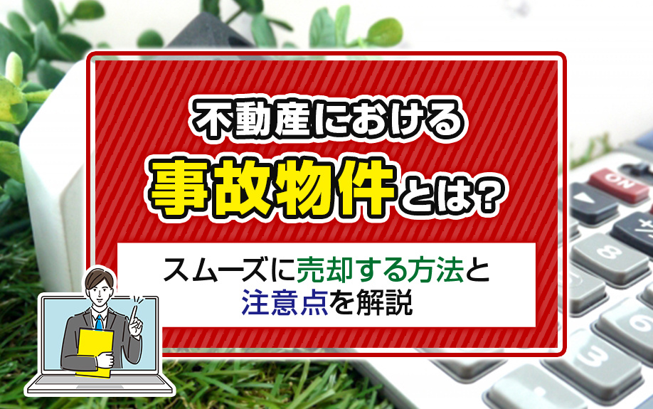 不動産における事故物件とは?スムーズに売却する方法と注意点を解説