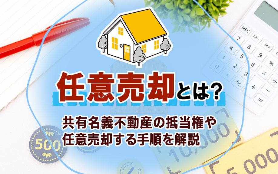 任意売却とは?共有名義不動産の抵当権や任意売却する手順を解説