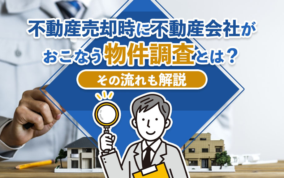 不動産売却時に不動産会社がおこなう物件調査とは?その流れも解説