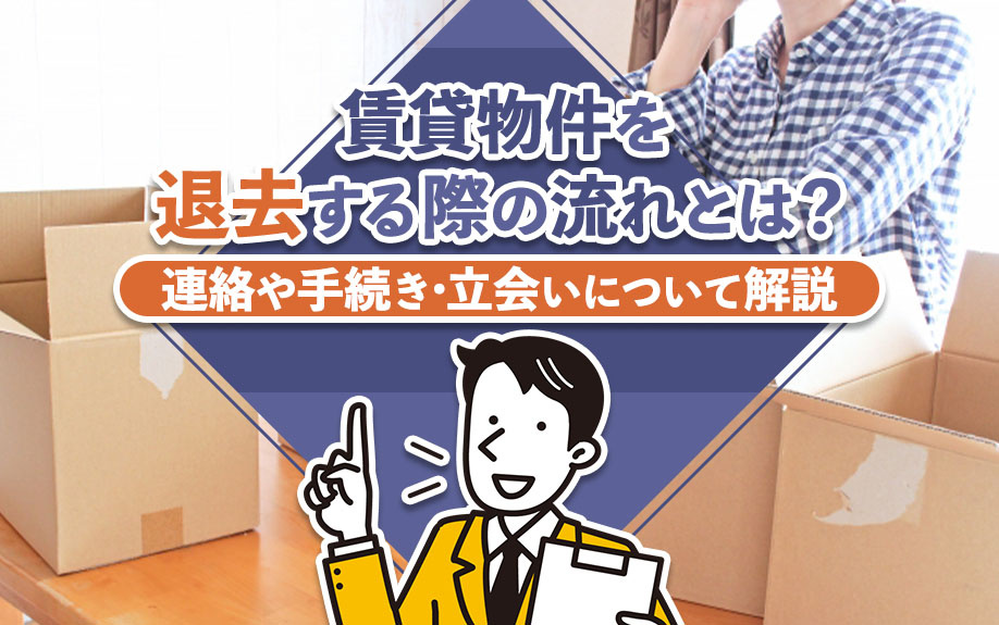 賃貸物件を退去する際の流れとは?連絡や手続き・立会いについて解説