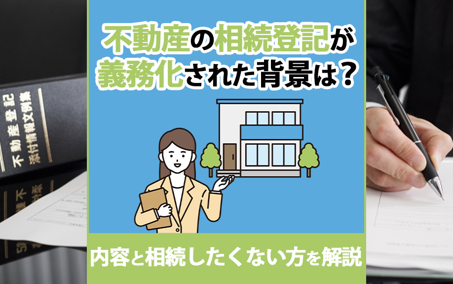不動産の相続登記が義務化された背景は?内容と相続したくない方を解説