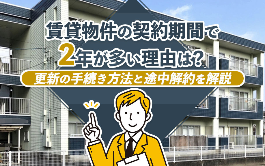賃貸物件の契約期間で2年が多い理由は?更新の手続き方法と途中解約を解説
