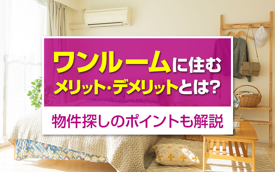 ワンルームに住むメリット・デメリットとは?物件探しのポイントも解説
