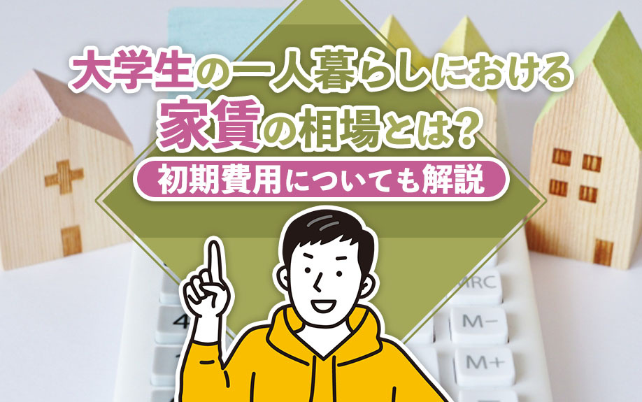 大学生の一人暮らしにおける家賃の相場とは?初期費用についても解説