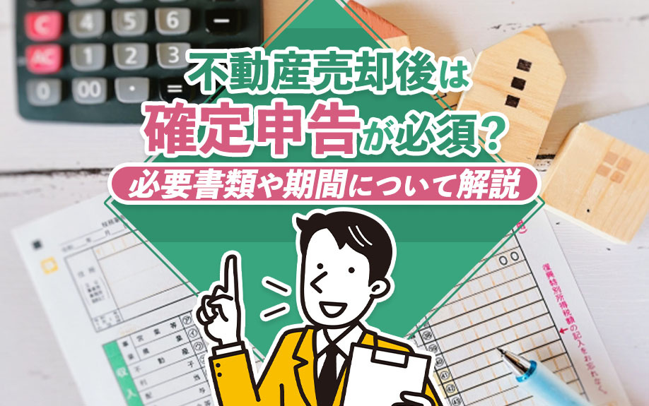 不動産売却後は確定申告が必須?必要書類や期間について解説