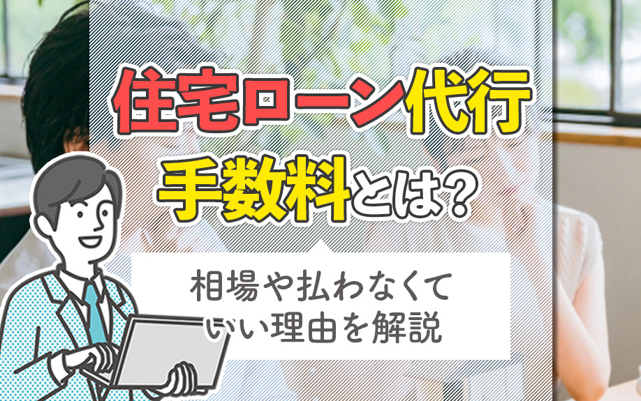 住宅ローン代行手数料とは?相場や払わなくていい理由を解説