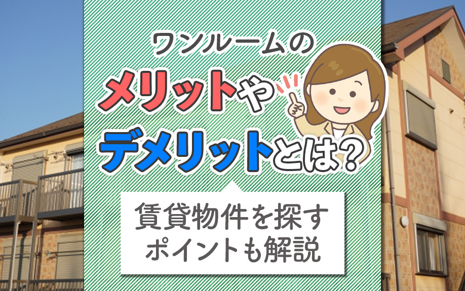 ワンルームのメリットやデメリットとは?賃貸物件を探すポイントも解説