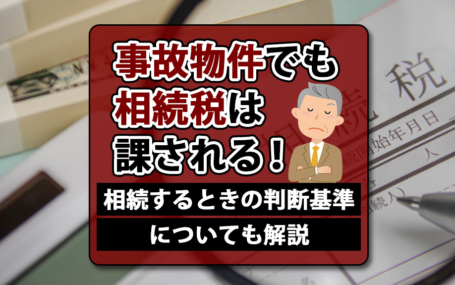 事故物件でも相続税は課される!相続するときの判断基準についても解説