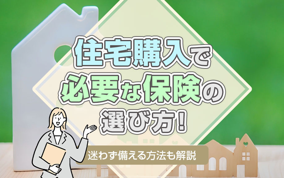 住宅購入で必要な保険の選び方!迷わず備える方法も解説