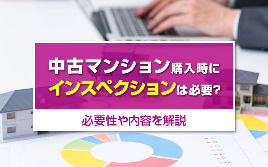 中古マンション購入時にインスペクションは必要?必要性や内容を解説