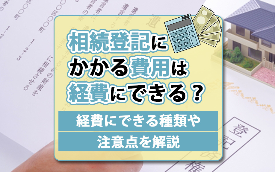 相続登記にかかる費用は経費にできる?経費にできる種類や注意点を解説