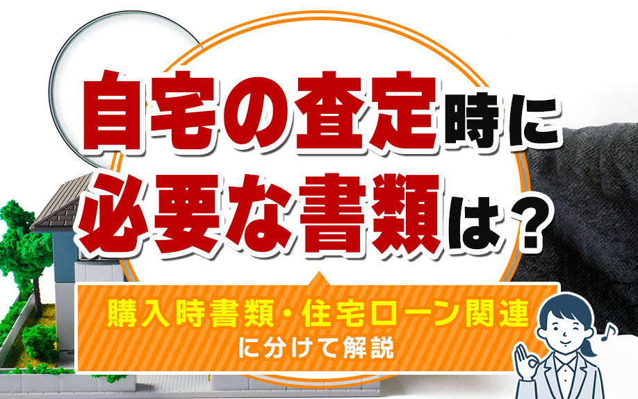 自宅の査定時に必要な書類は?購入時書類・住宅ローン関連に分けて解説