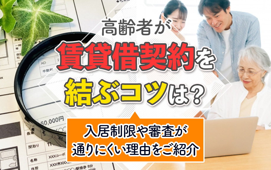 高齢者が賃貸借契約を結ぶコツは?入居制限や審査が通りにくい理由をご紹介