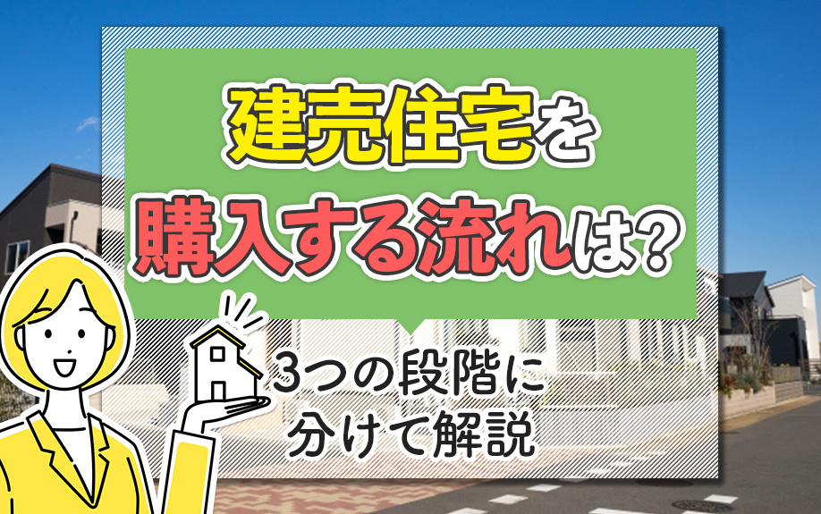 建売住宅を購入する流れは?3つの段階に分けて解説!