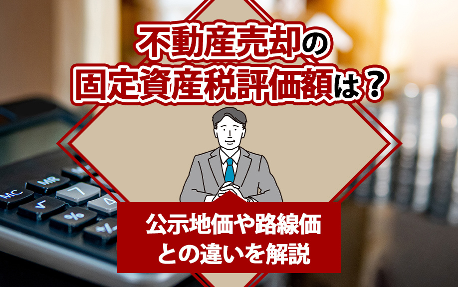 不動産売却の固定資産税評価額は?公示地価や路線価との違いを解説